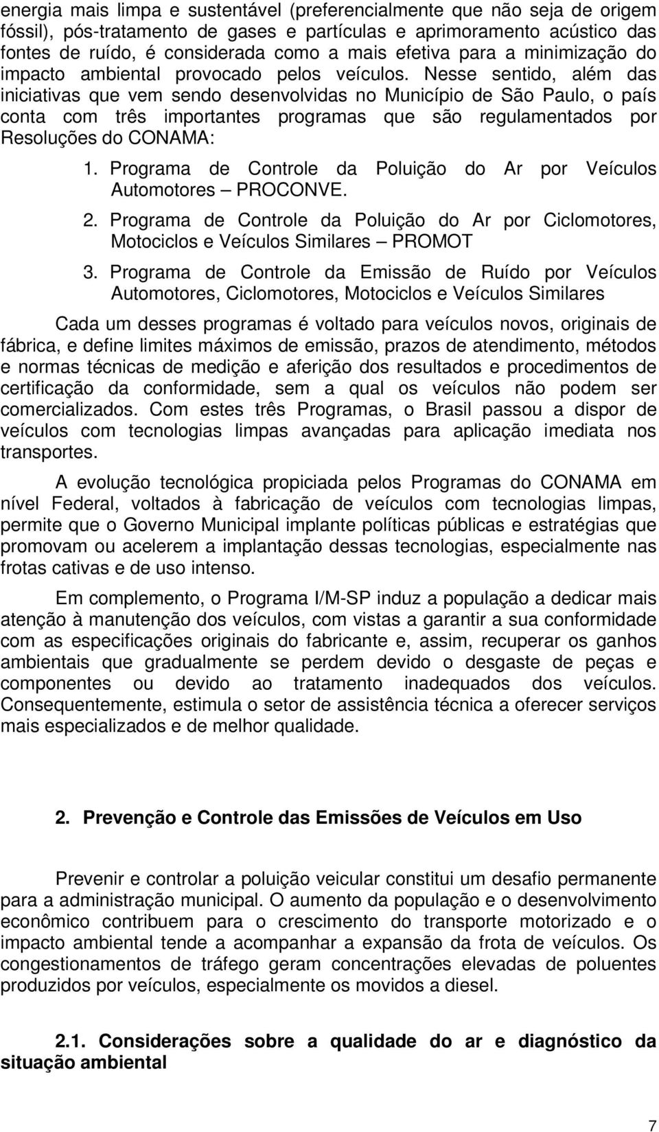 Nesse sentido, além das iniciativas que vem sendo desenvolvidas no Município de São Paulo, o país conta com três importantes programas que são regulamentados por Resoluções do CONAMA: 1.