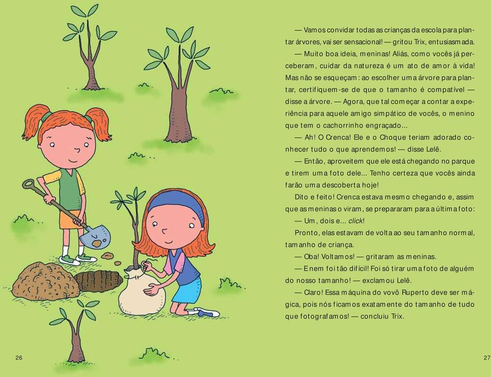 Agora, que tal começar a contar a experiência para aquele amigo simpático de vocês, o menino que tem o cachorrinho engraçado... Ah! O Crenca!