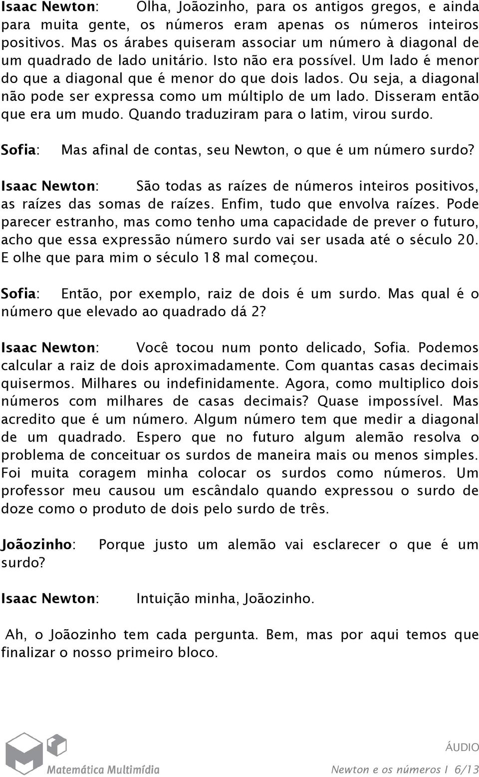 Ou seja, a diagonal não pode ser expressa como um múltiplo de um lado. Disseram então que era um mudo. Quando traduziram para o latim, virou surdo.