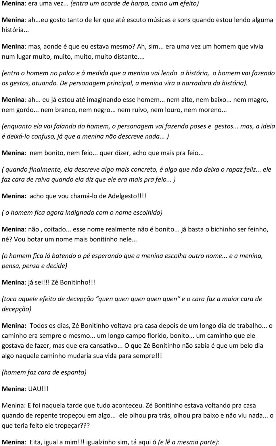 .. (entra o homem no palco e à medida que a menina vai lendo a história, o homem vai fazendo os gestos, atuando. De personagem principal, a menina vira a narradora da história). Menina: ah.