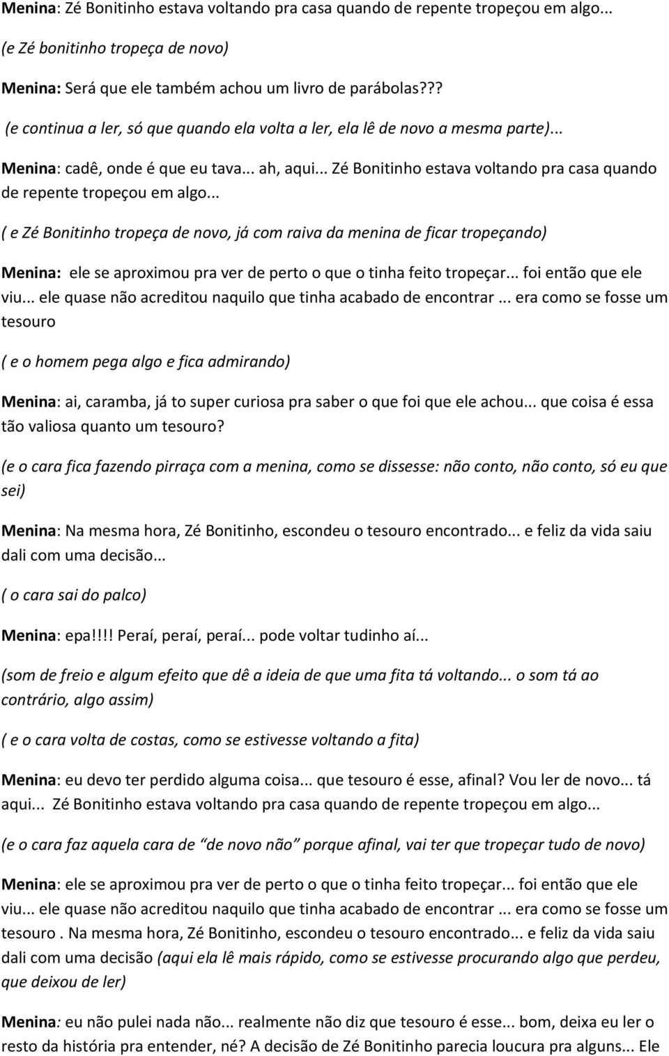 .. Zé Bonitinho estava voltando pra casa quando de repente tropeçou em algo.