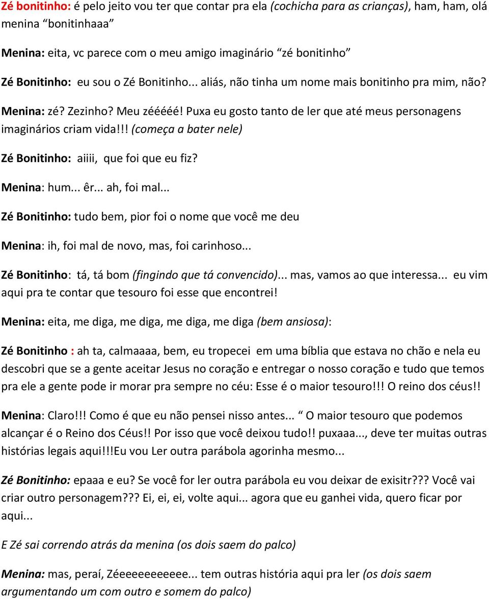 !! (começa a bater nele) Zé Bonitinho: aiiii, que foi que eu fiz? Menina: hum... êr... ah, foi mal.