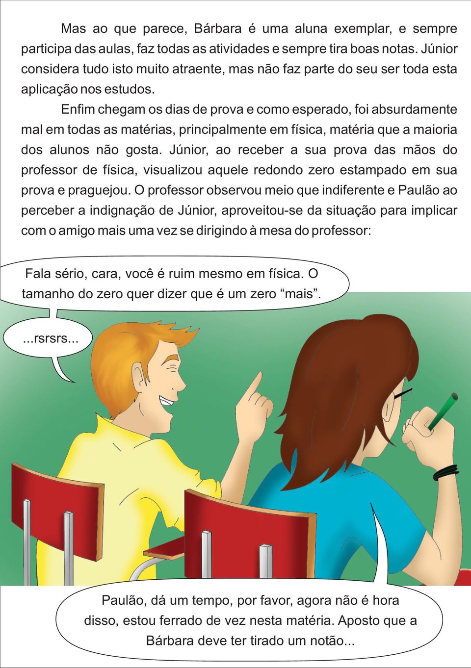 Enfim chegam os dias de prova e como esperado, foi absurdamente mal em todas as matérias, principalmente em física, matéria que a maioria dos alunos não gosta.