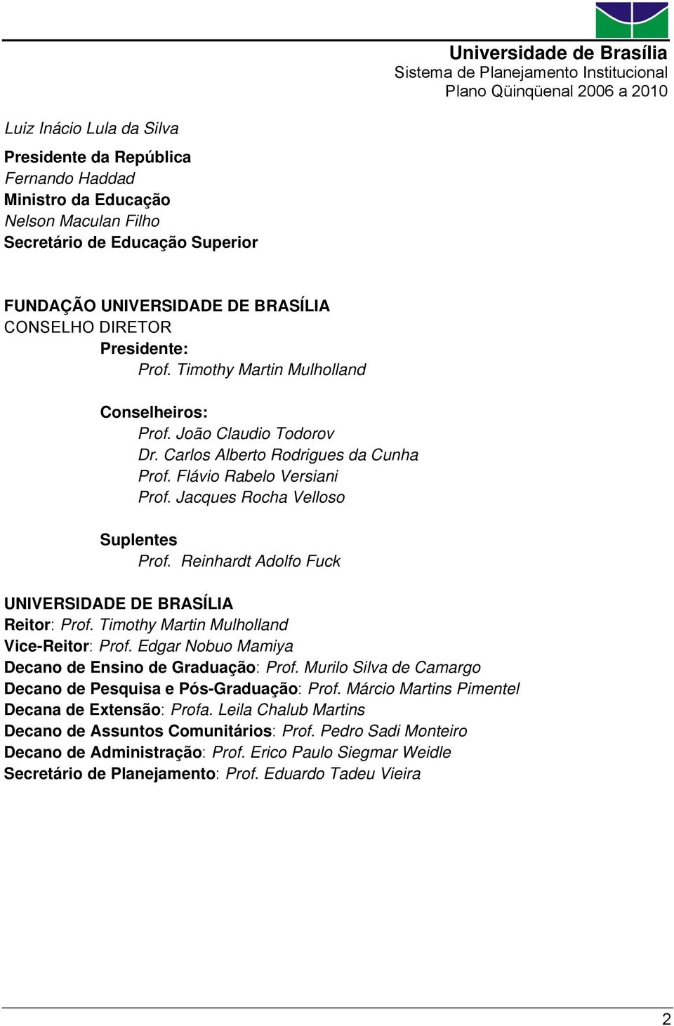 Reinhardt Adolfo Fuck UNIVERSIDADE DE BRASÍLIA Reitor: Prof. Timothy Martin Mulholland Vice-Reitor: Prof. Edgar Nobuo Mamiya Decano de Ensino de Graduação: Prof.