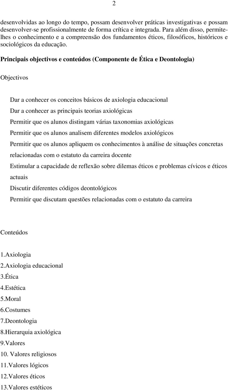 Principais objectivos e conteúdos (Componente de Ética e Deontologia) Objectivos Dar a conhecer os conceitos básicos de axiologia educacional Dar a conhecer as principais teorias axiológicas Permitir