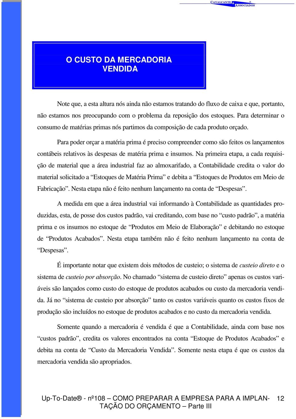 Para poder orçar a matéria prima é preciso compreender como são feitos os lançamentos contábeis relativos às despesas de matéria prima e insumos.