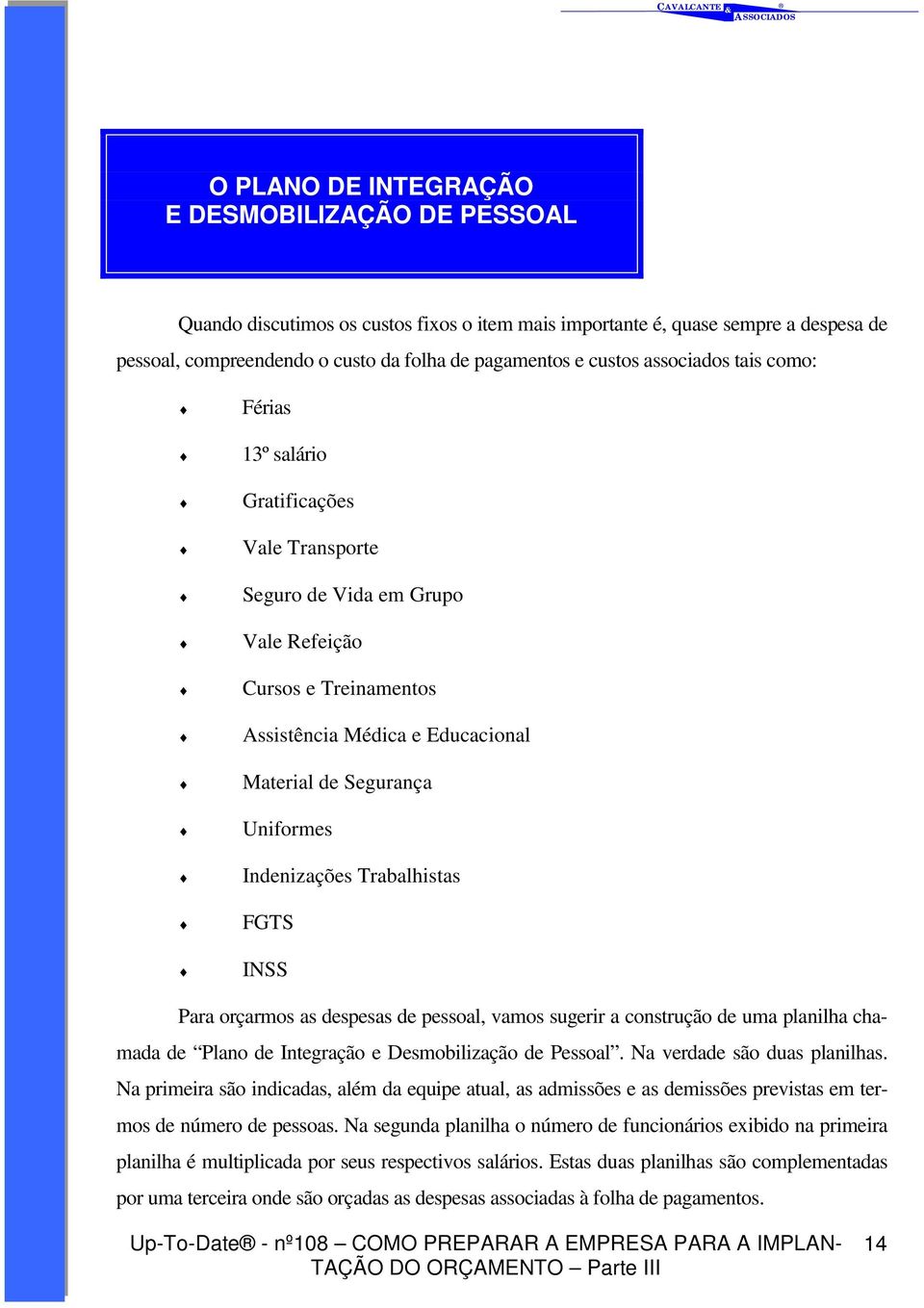 Indenizações Trabalhistas FGTS INSS Para orçarmos as despesas de pessoal, vamos sugerir a construção de uma planilha chamada de Plano de Integração e Desmobilização de Pessoal.