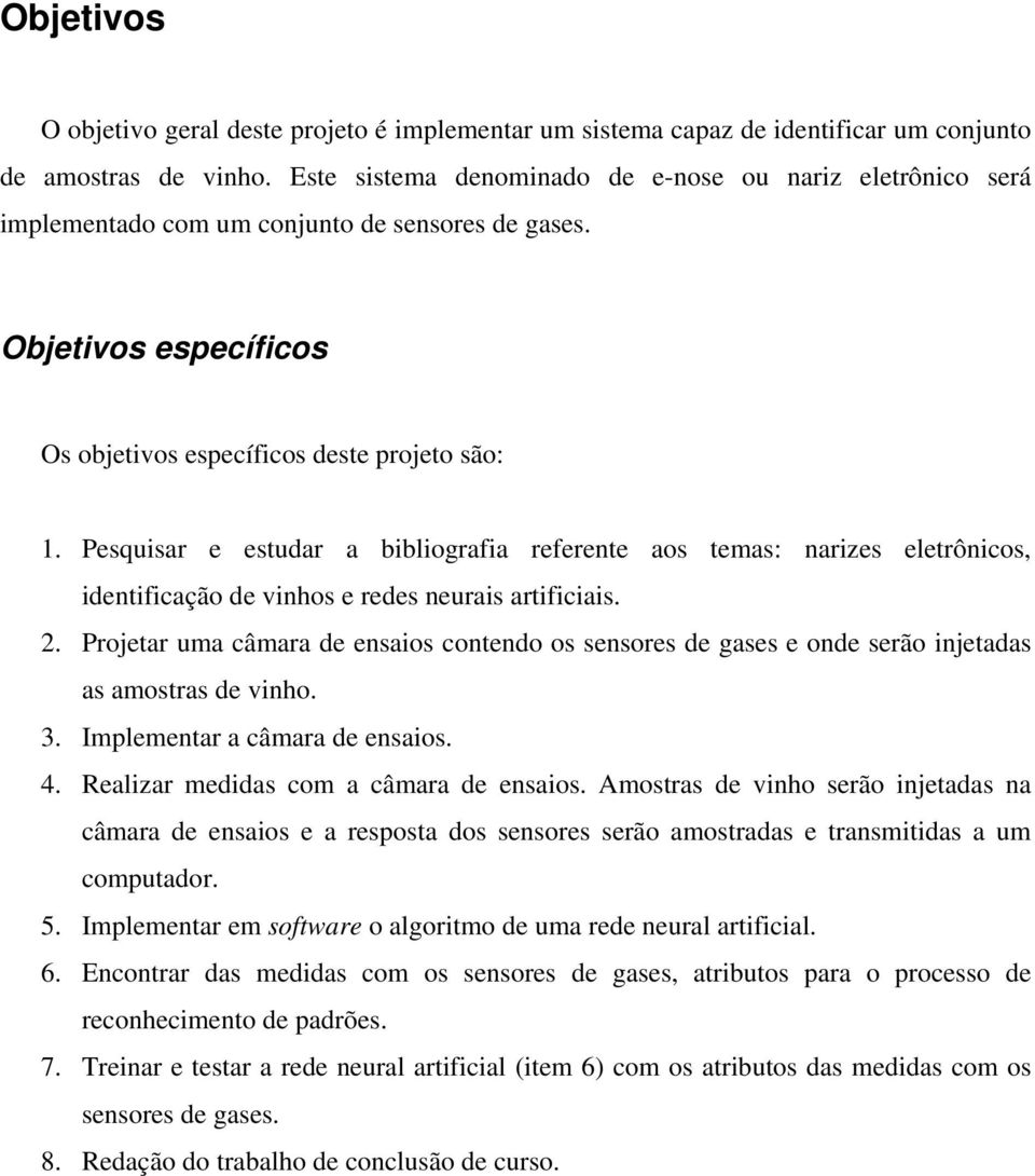 Pesquisar e estudar a bibliografia referente aos temas: narizes eletrônicos, identificação de vinhos e redes neurais artificiais. 2.