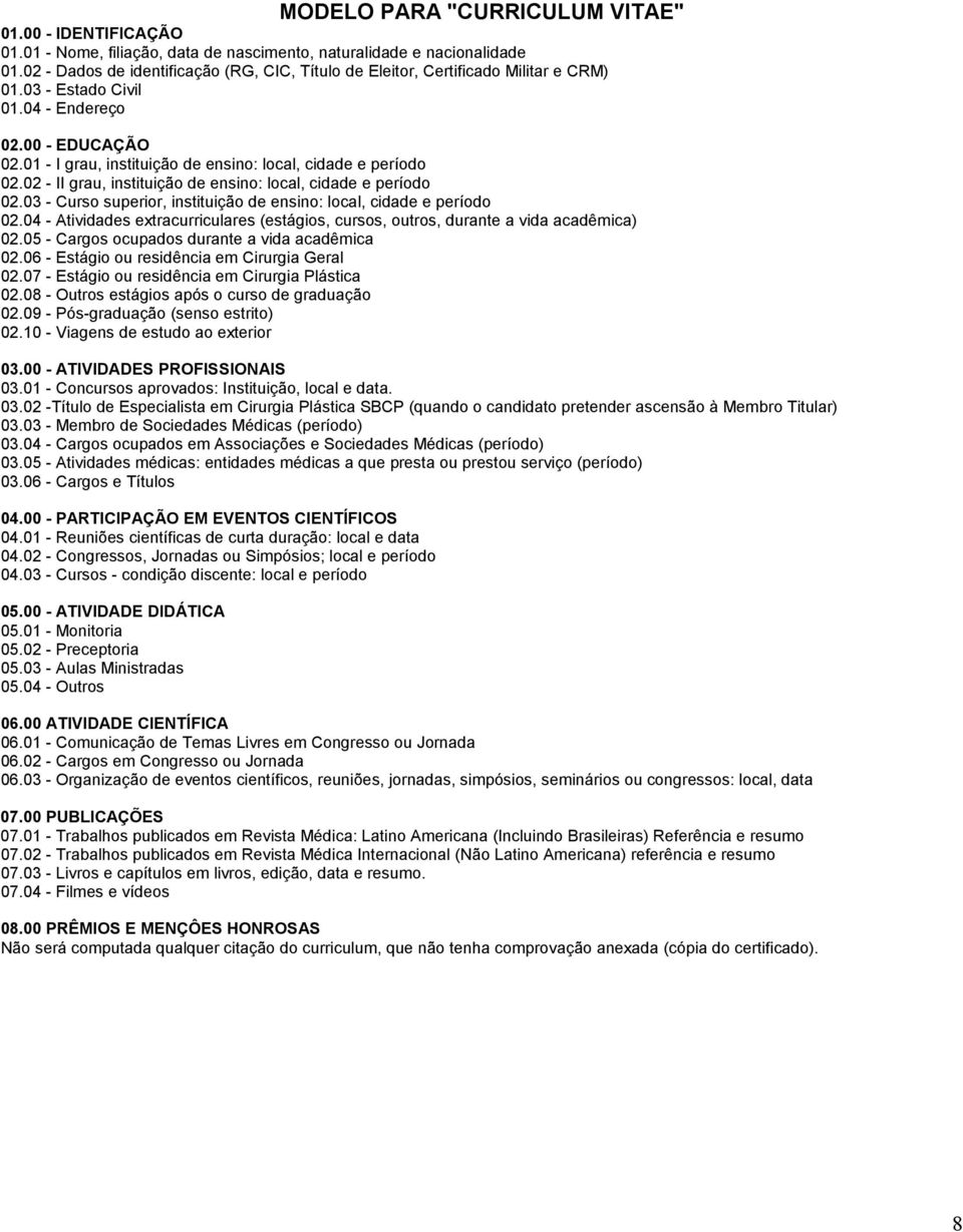 01 - I grau, instituição de ensino: local, cidade e período 02.02 - II grau, instituição de ensino: local, cidade e período 02.03 - Curso superior, instituição de ensino: local, cidade e período 02.