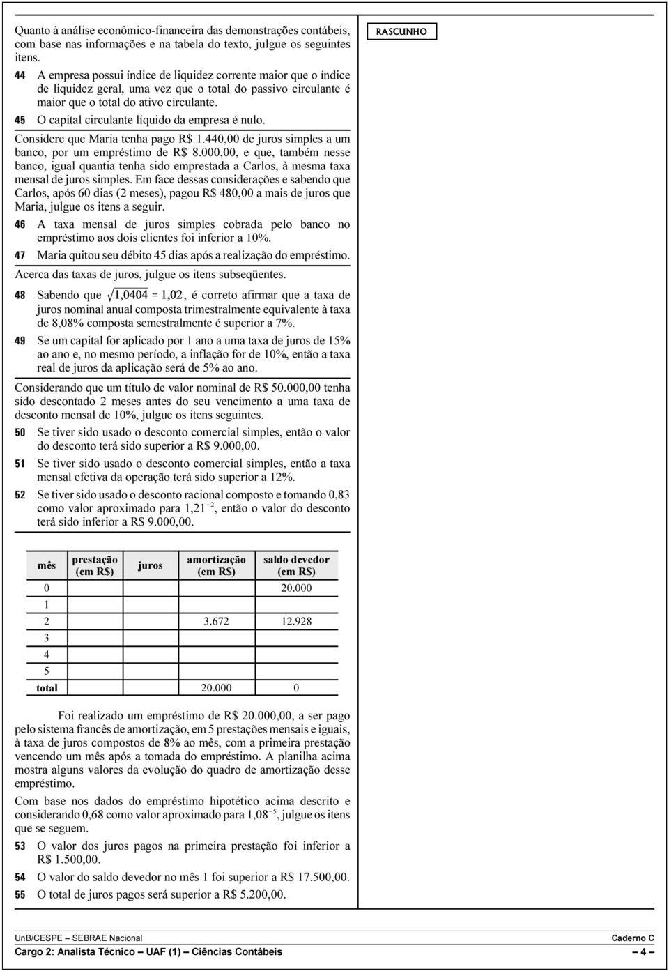 45 O capital circulante líquido da empresa é nulo. Considere que Maria tenha pago R$ 1.440,00 de juros simples a um banco, por um empréstimo de R$ 8.