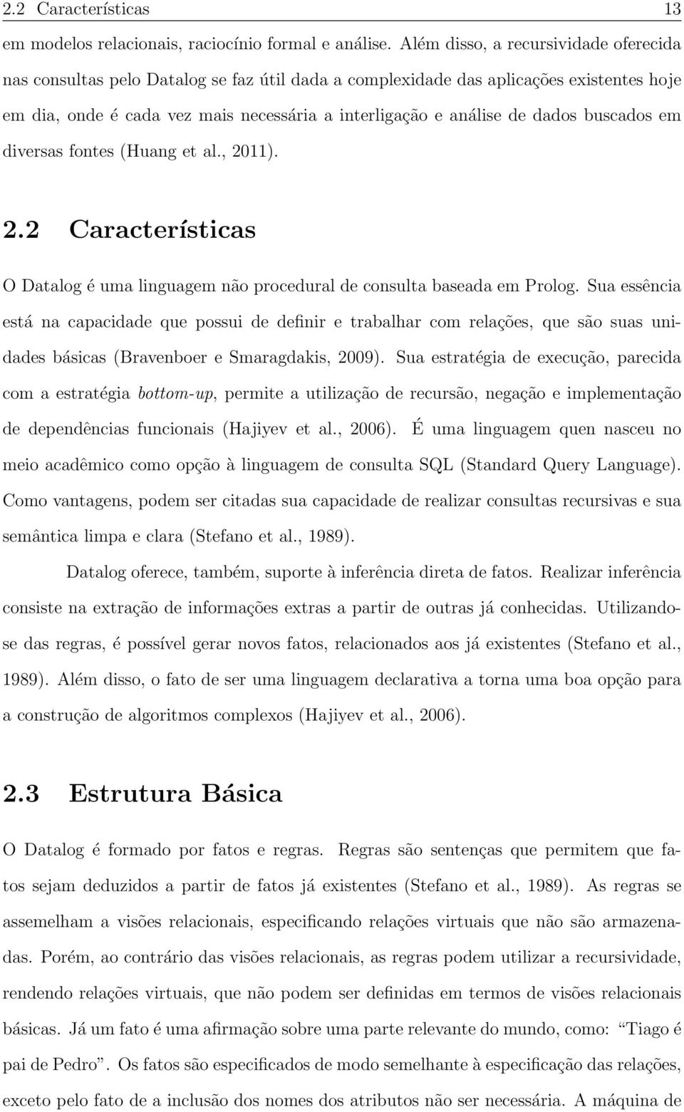 dados buscados em diversas fontes (Huang et al., 2011). 2.2 Características O Datalog é uma linguagem não procedural de consulta baseada em Prolog.