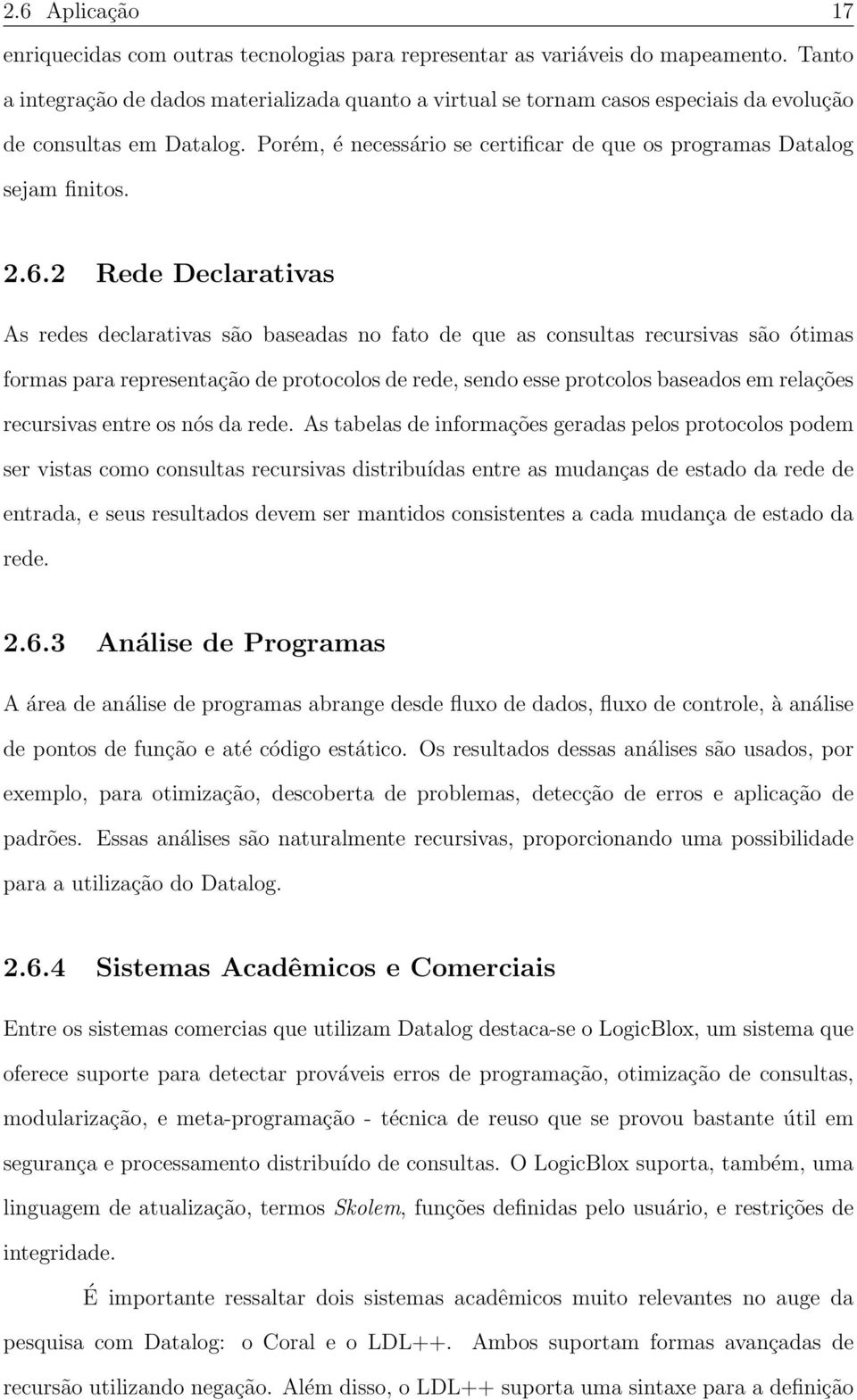 2.6.2 Rede Declarativas As redes declarativas são baseadas no fato de que as consultas recursivas são ótimas formas para representação de protocolos de rede, sendo esse protcolos baseados em relações