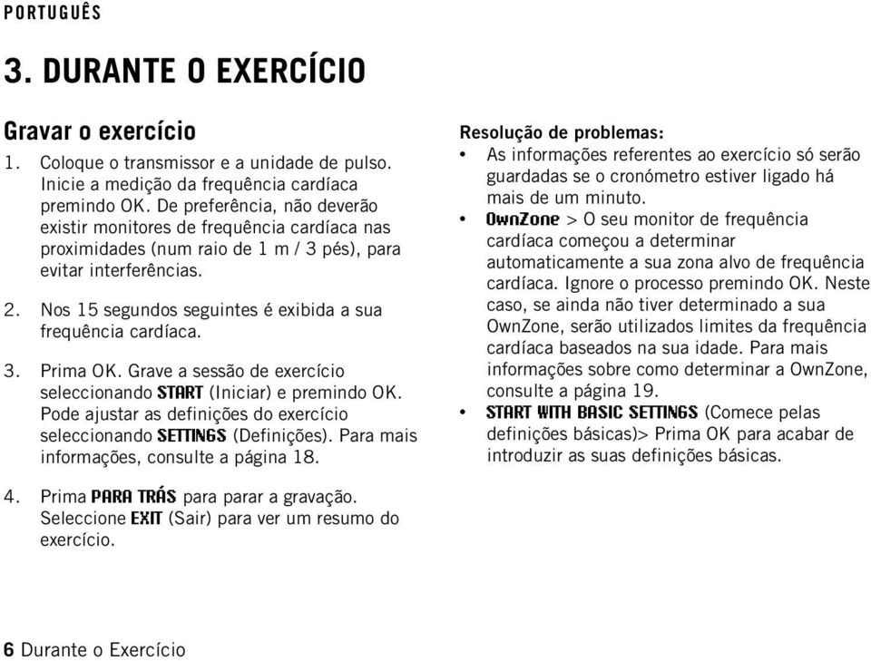 Nos 15 segundos seguintes é exibida a sua frequência cardíaca. 3. Prima OK. Grave a sessão de exercício seleccionando START (Iniciar) e premindo OK.