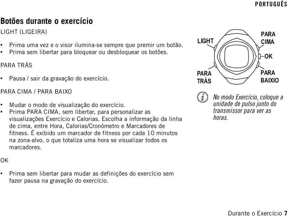 Prima PARA CIMA, sem libertar, para personalizar as visualizações Exercício e Calorias. Escolha a informação da linha de cima, entre Hora, Calorias/Cronómetro e Marcadores de fitness.