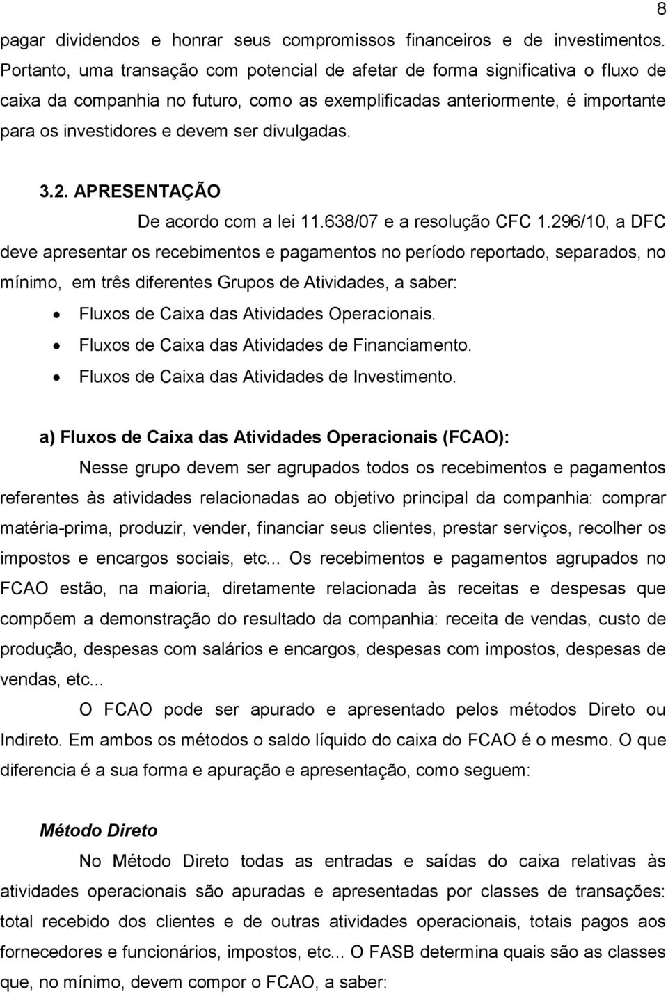 divulgadas. 3.2. APRESENTAÇÃO De acordo com a lei 11.638/07 e a resolução CFC 1.