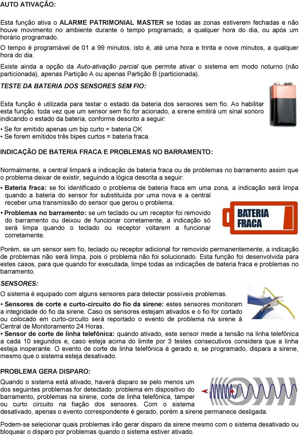 Existe ainda a opção da Auto-ativação parcial que permite ativar o sistema em modo noturno (não particionada), apenas Partição A ou apenas Partição B (particionada).