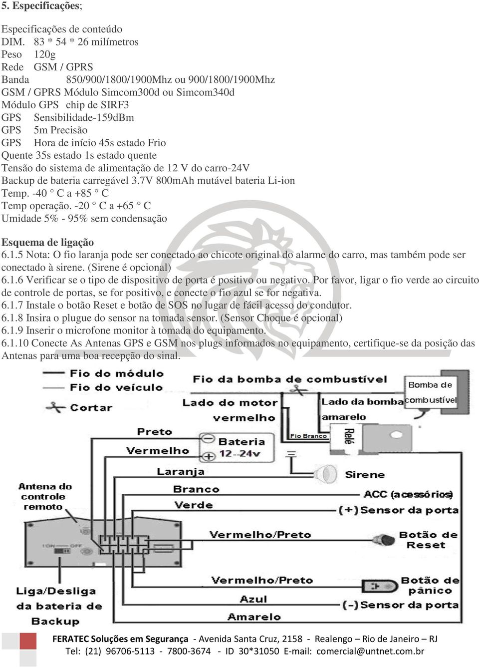 Precisão GPS Hora de início 45s estado Frio Quente 35s estado 1s estado quente Tensão do sistema de alimentação de 12 V do carro-24v Backup de bateria carregável 3.