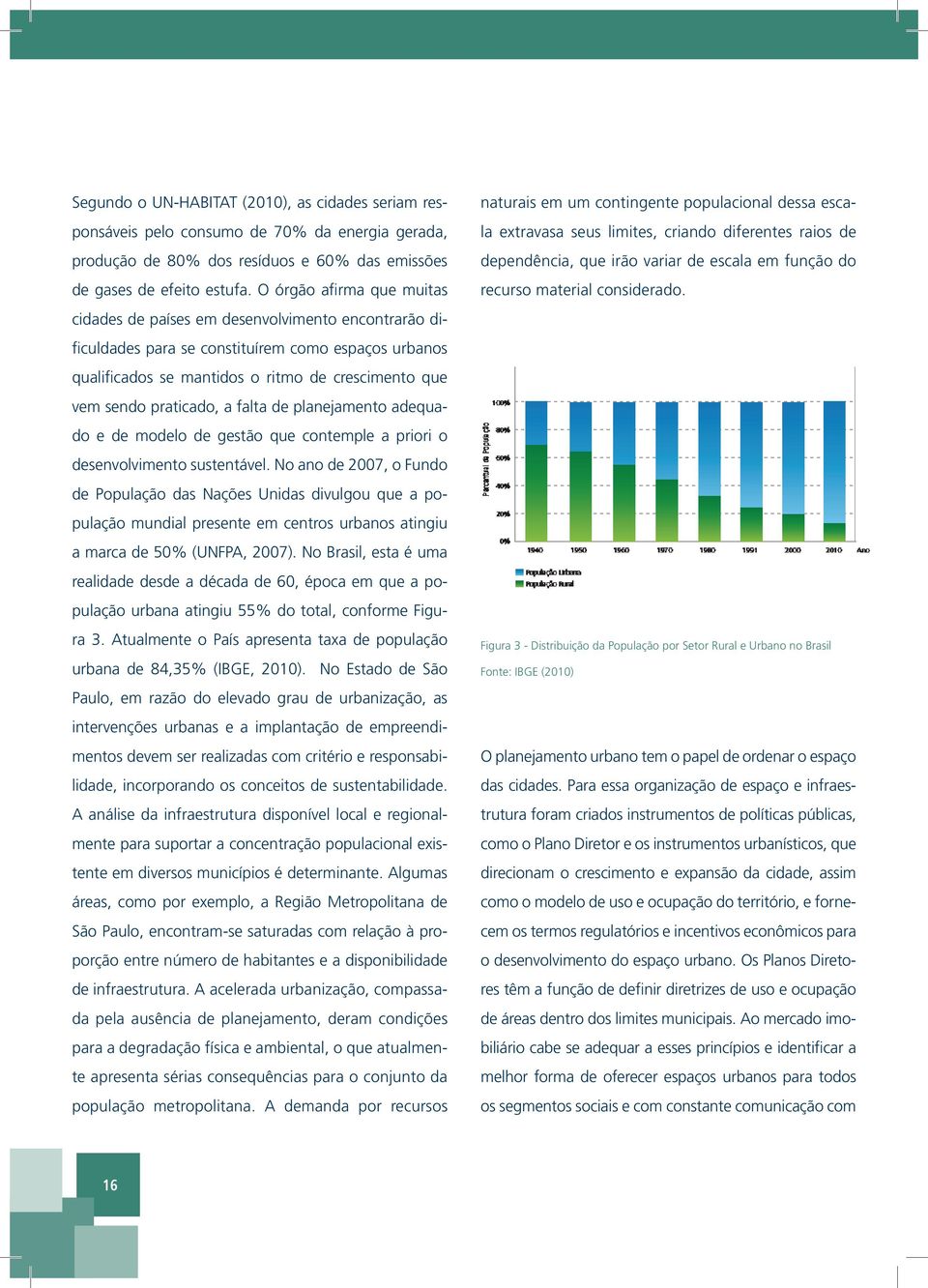 praticado, a falta de planejamento adequado e de modelo de gestão que contemple a priori o desenvolvimento sustentável.