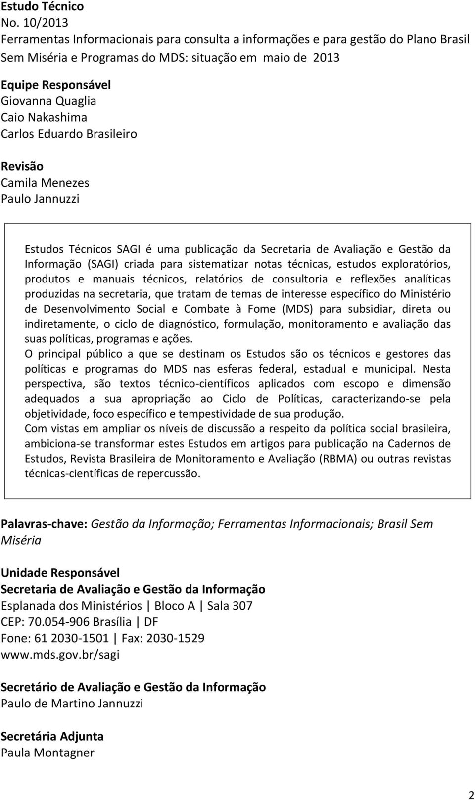 Nakashima Carlos Eduardo Brasileiro Revisão Camila Menezes Paulo Jannuzzi Estudos Técnicos SAGI é uma publicação da Secretaria de Avaliação e Gestão da Informação (SAGI) criada para sistematizar