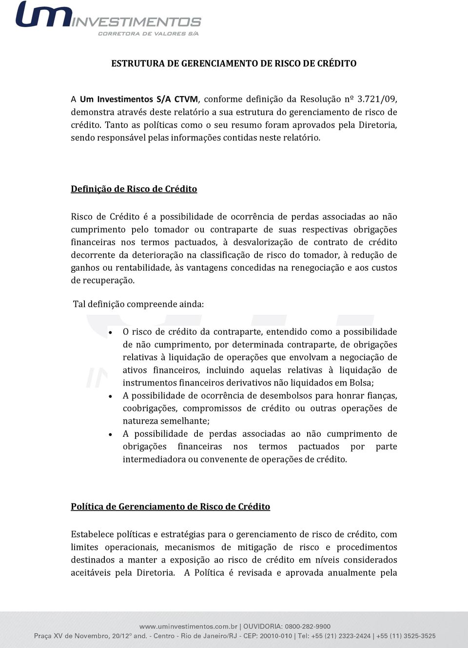 Tanto as políticas como o seu resumo foram aprovados pela Diretoria, sendo responsável pelas informações contidas neste relatório.