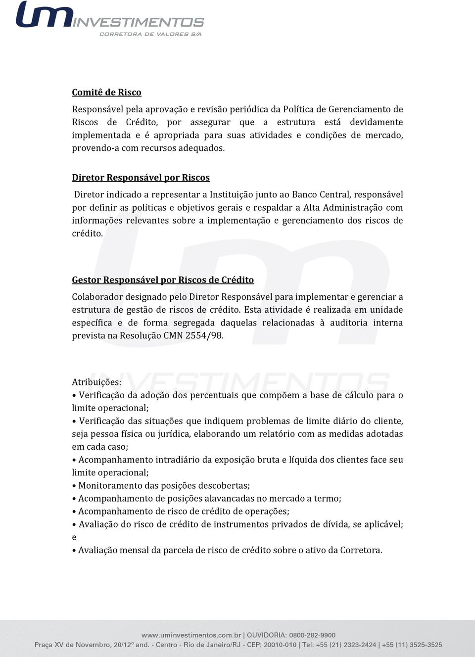 Diretor Responsável por Riscos Diretor indicado a representar a Instituição junto ao Banco Central, responsável por definir as políticas e objetivos gerais e respaldar a Alta Administração com