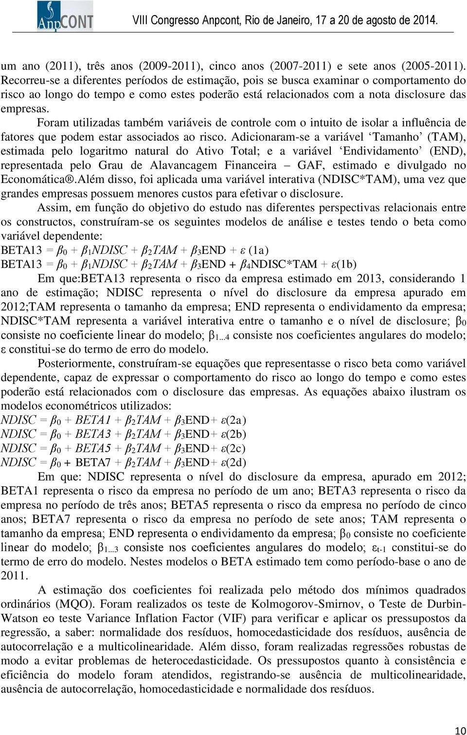 Foram utilizadas também variáveis de controle com o intuito de isolar a influência de fatores que podem estar associados ao risco.