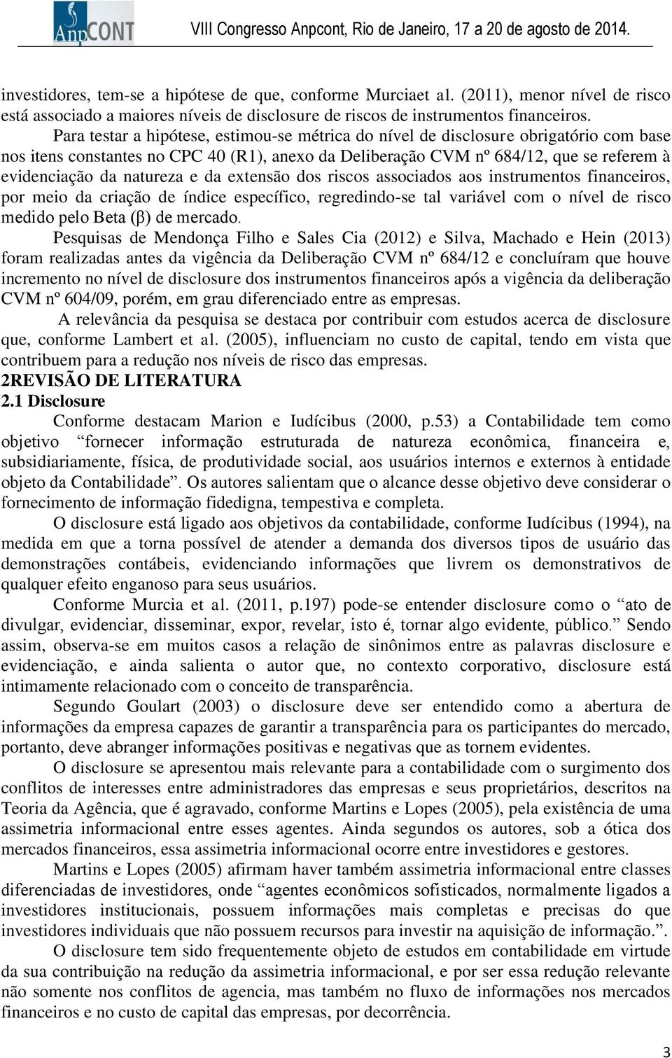 natureza e da extensão dos riscos associados aos instrumentos financeiros, por meio da criação de índice específico, regredindo-se tal variável com o nível de risco medido pelo Beta (β) de mercado.