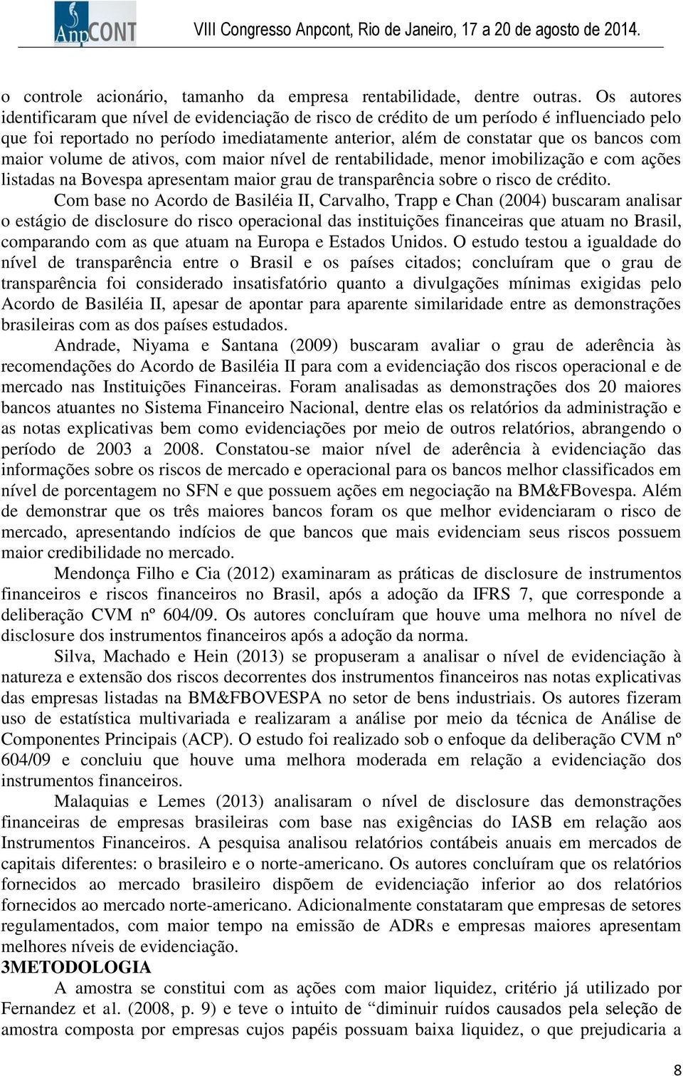 volume de ativos, com maior nível de rentabilidade, menor imobilização e com ações listadas na Bovespa apresentam maior grau de transparência sobre o risco de crédito.