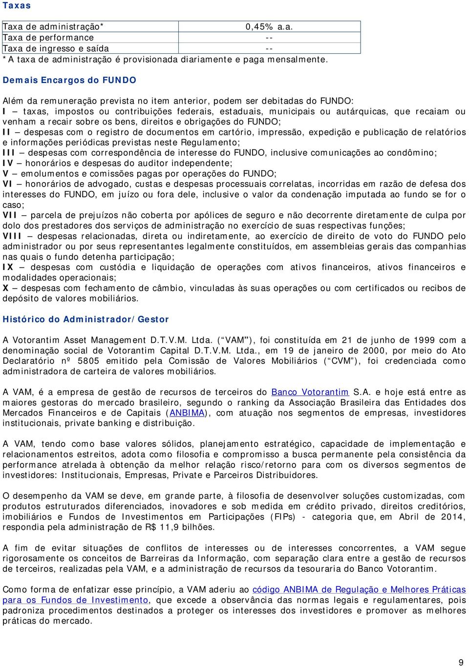 venham a recair sobre os bens, direitos e obrigações do FUNDO; II despesas com o registro de documentos em cartório, impressão, expedição e publicação de relatórios e informações periódicas previstas