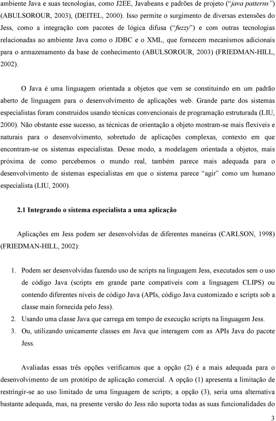 fornecem mecanismos adicionais para o armazenamento da base de conhecimento (ABULSOROUR, 2003) (FRIEDMAN-HILL, 2002).