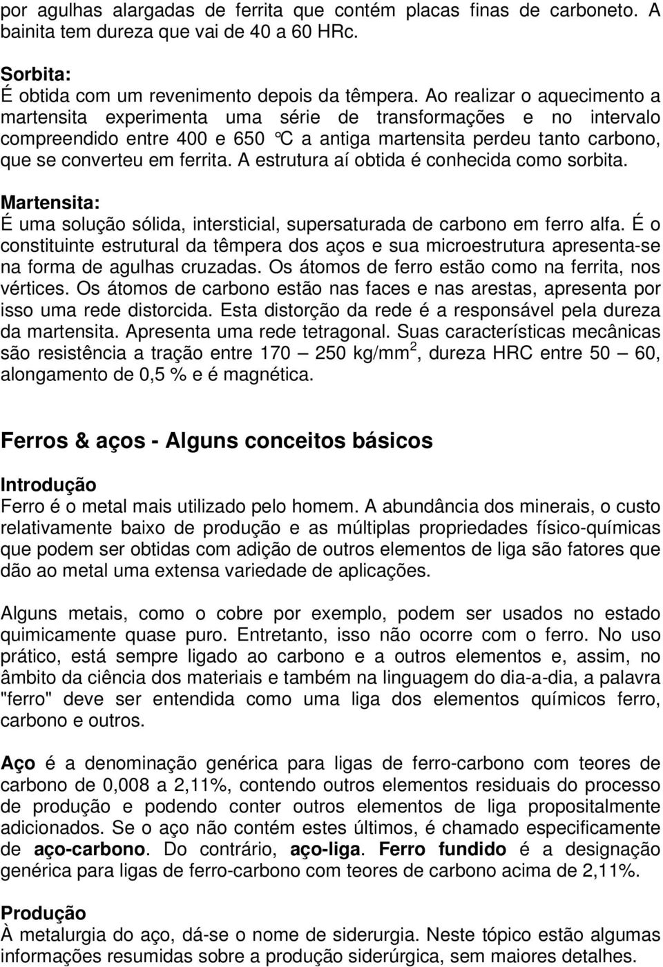 A estrutura aí obtida é conhecida como sorbita. Martensita: É uma solução sólida, intersticial, supersaturada de carbono em ferro alfa.