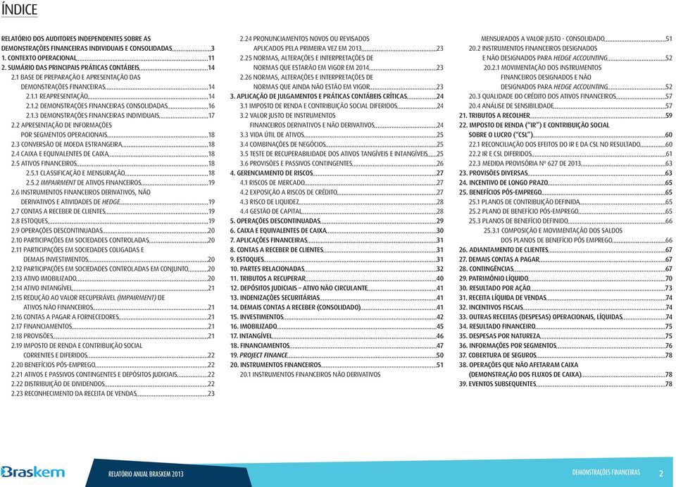 2 APRESENTAÇÃO DE INFORMAÇÕES POR SEGMENTOS OPERACIONAIS 18 2.3 CONVERSÃO DE MOEDA ESTRANGEIRA 18 2.4 CAIXA E EQUIVALENTES DE CAIXA 18 2.5 ATIVOS FINANCEIROS 18 2.5.1 CLASSIFICAÇÃO E MENSURAÇÃO 18 2.