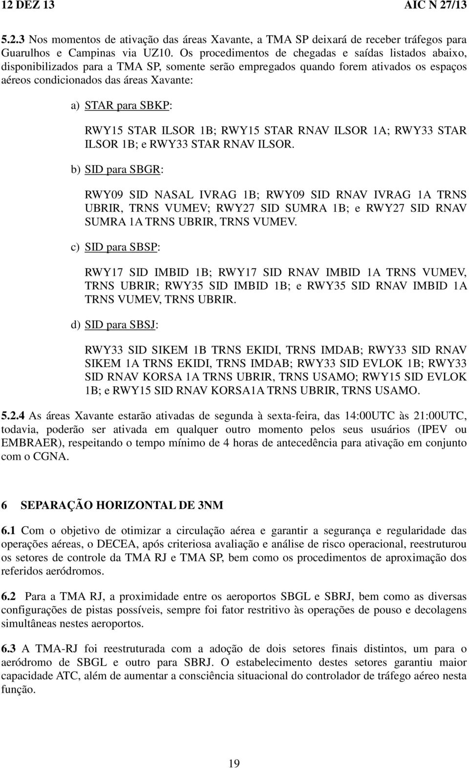 SBKP: RWY15 STAR ILSOR 1B; RWY15 STAR RNAV ILSOR 1A; RWY33 STAR ILSOR 1B; e RWY33 STAR RNAV ILSOR.