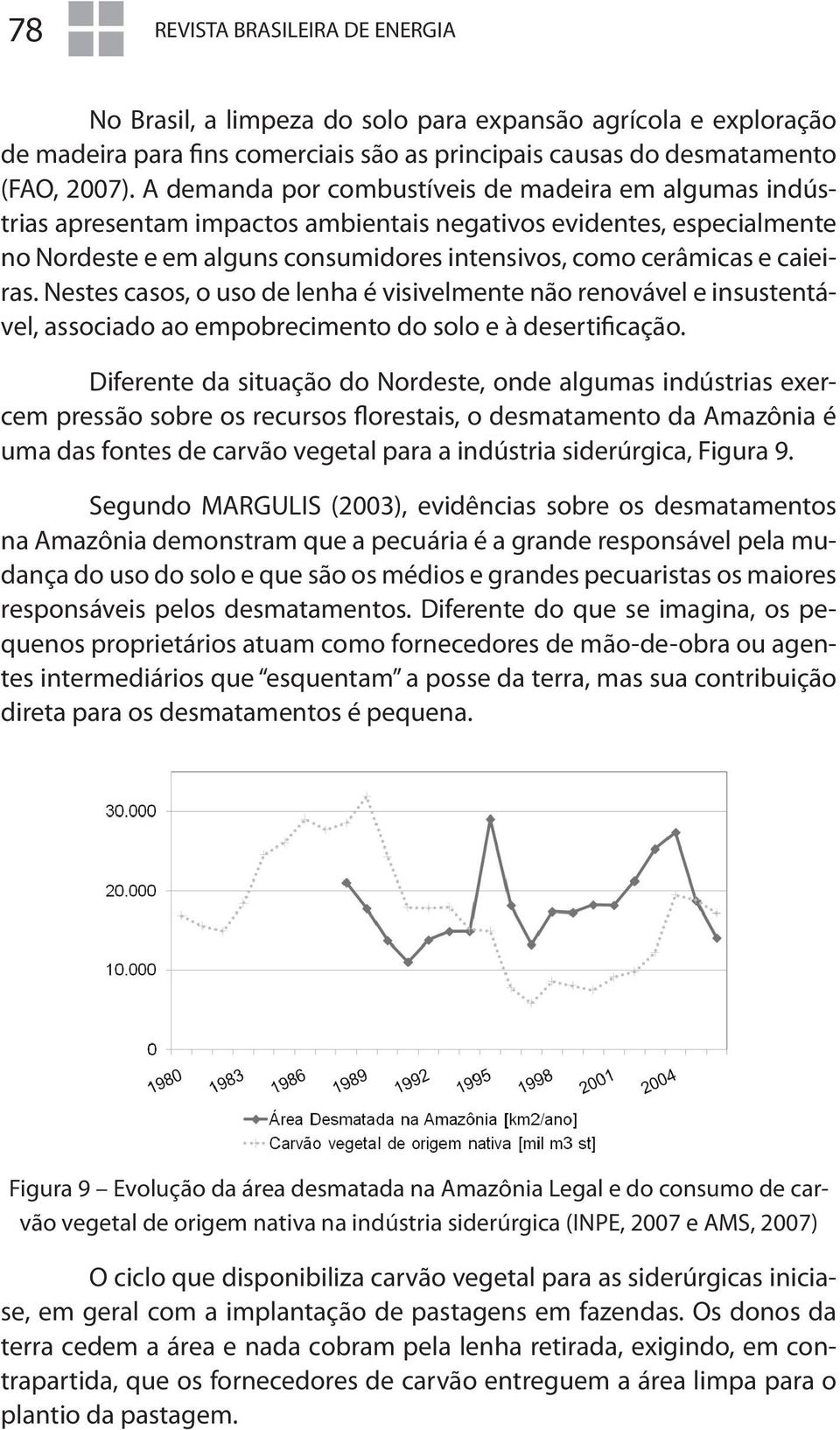 caieiras. Nestes casos, o uso de lenha é visivelmente não renovável e insustentável, associado ao empobrecimento do solo e à desertificação.