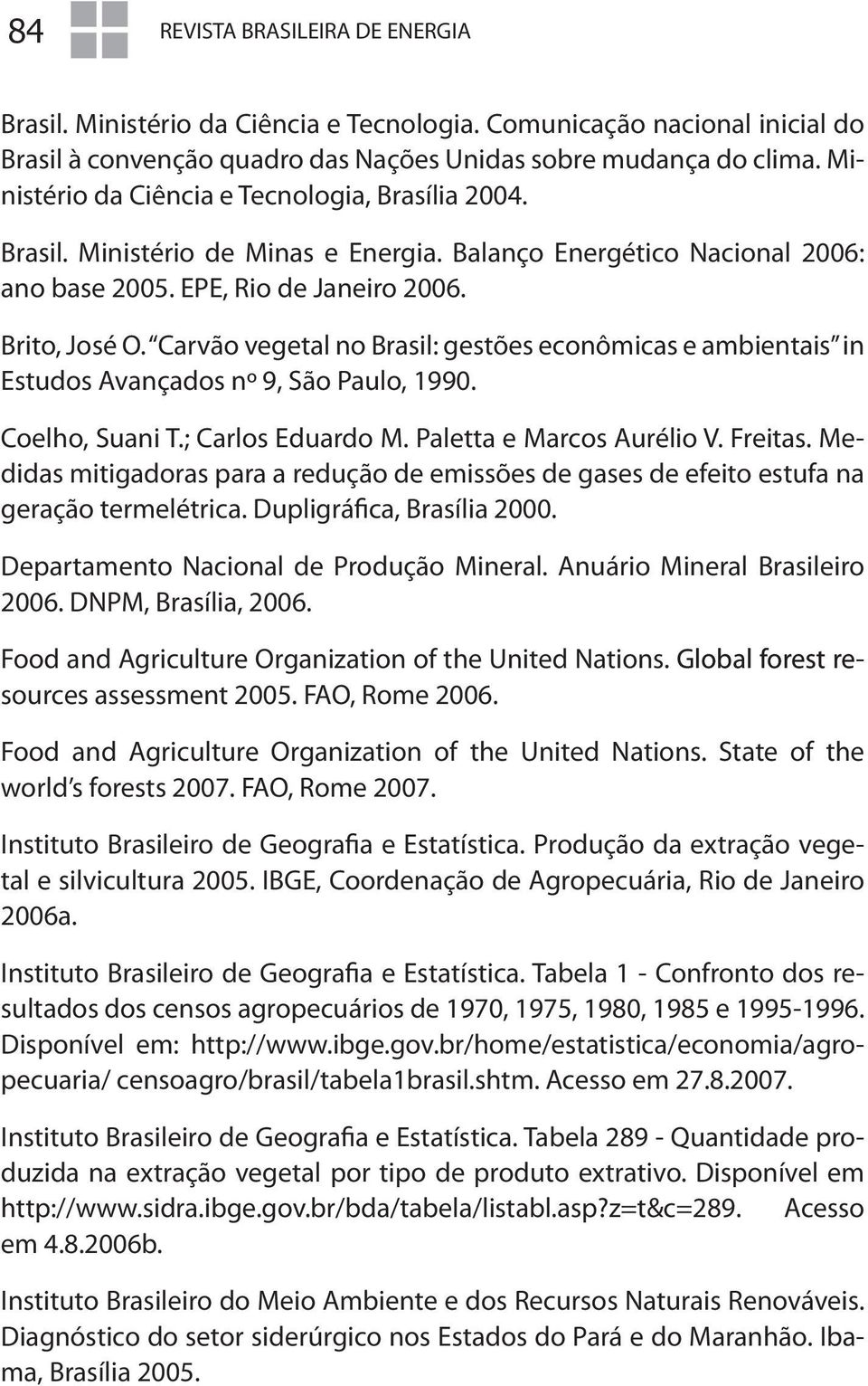 Carvão vegetal no Brasil: gestões econômicas e ambientais in Estudos Avançados nº 9, São Paulo, 1990. Coelho, Suani T.; Carlos Eduardo M. Paletta e Marcos Aurélio V. Freitas.