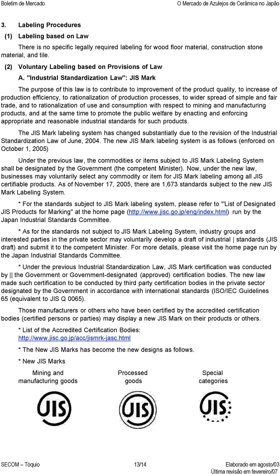 "Industrial Standardization Law": JIS Mark The purpose of this law is to contribute to improvement of the product quality, to increase of production efficiency, to rationalization of production