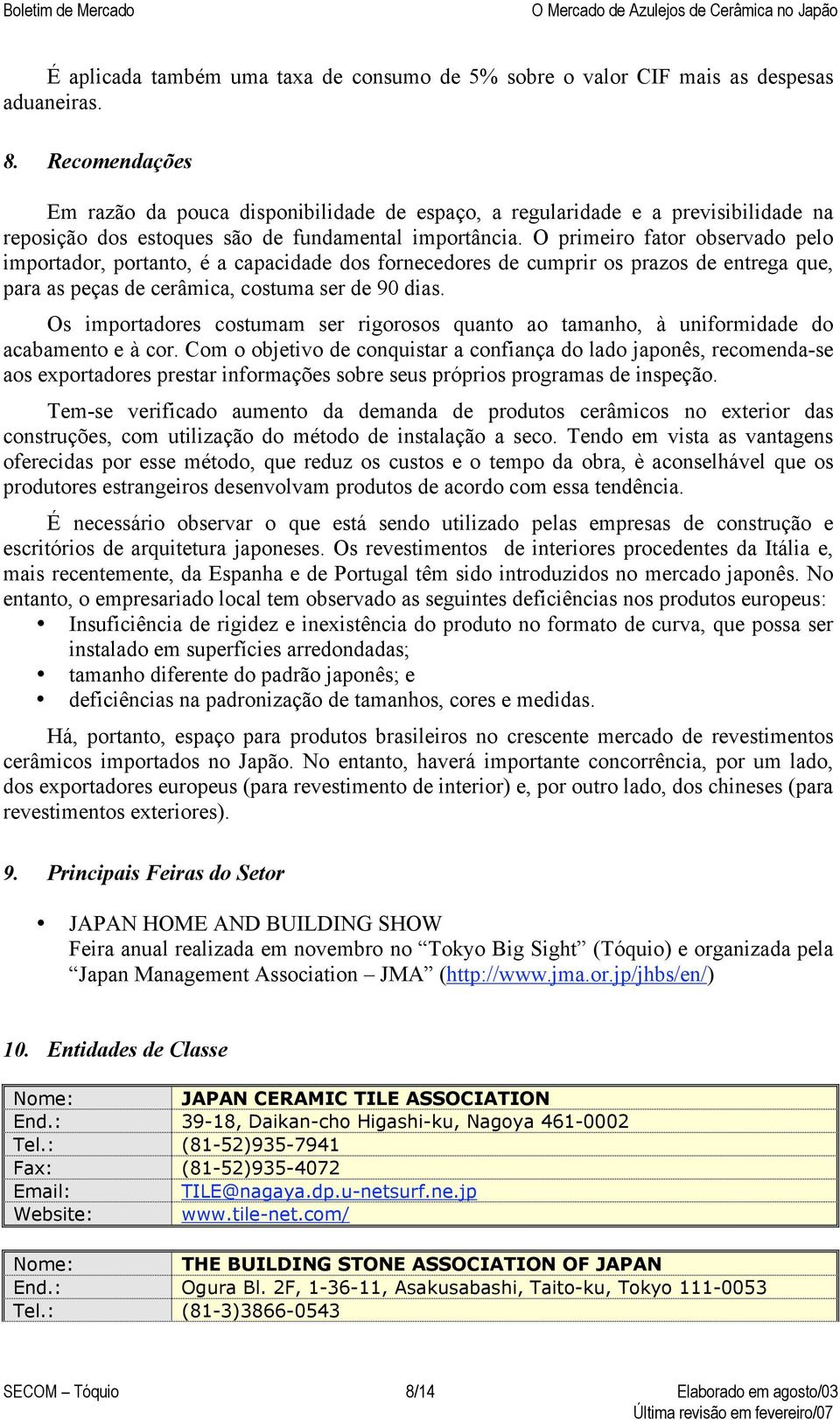 O primeiro fator observado pelo importador, portanto, é a capacidade dos fornecedores de cumprir os prazos de entrega que, para as peças de cerâmica, costuma ser de 90 dias.