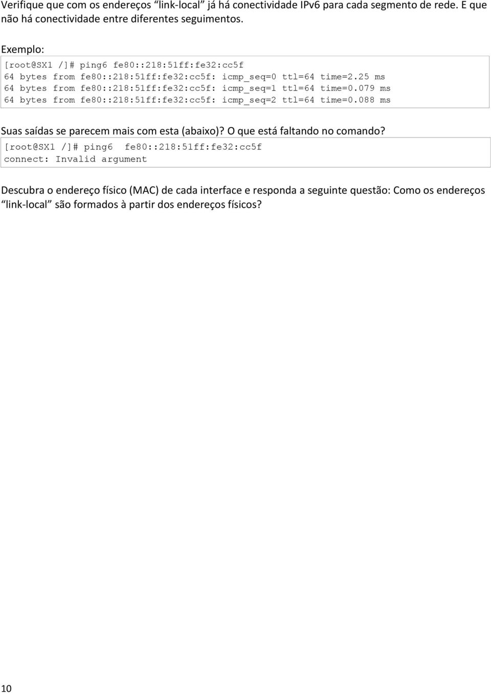 25 ms fe80::218:51ff:fe32:cc5f: icmp_seq=1 ttl=64 time=0.079 ms fe80::218:51ff:fe32:cc5f: icmp_seq=2 ttl=64 time=0.088 ms Suas saídas se parecem mais com esta (abaixo)?