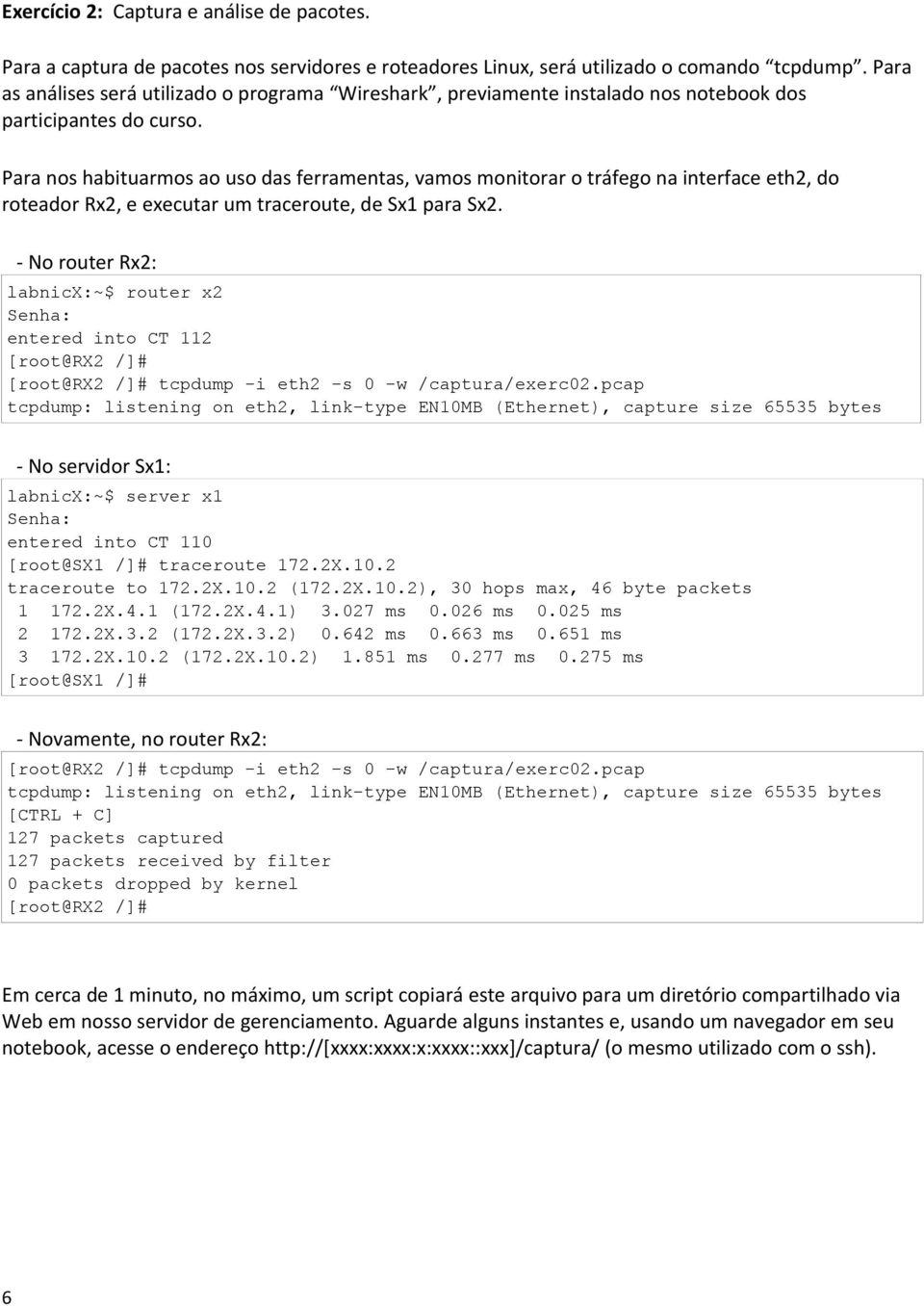 Para nos habituarmos ao uso das ferramentas, vamos monitorar o tráfego na interface eth2, do roteador Rx2, e executar um traceroute, de Sx1 para Sx2.