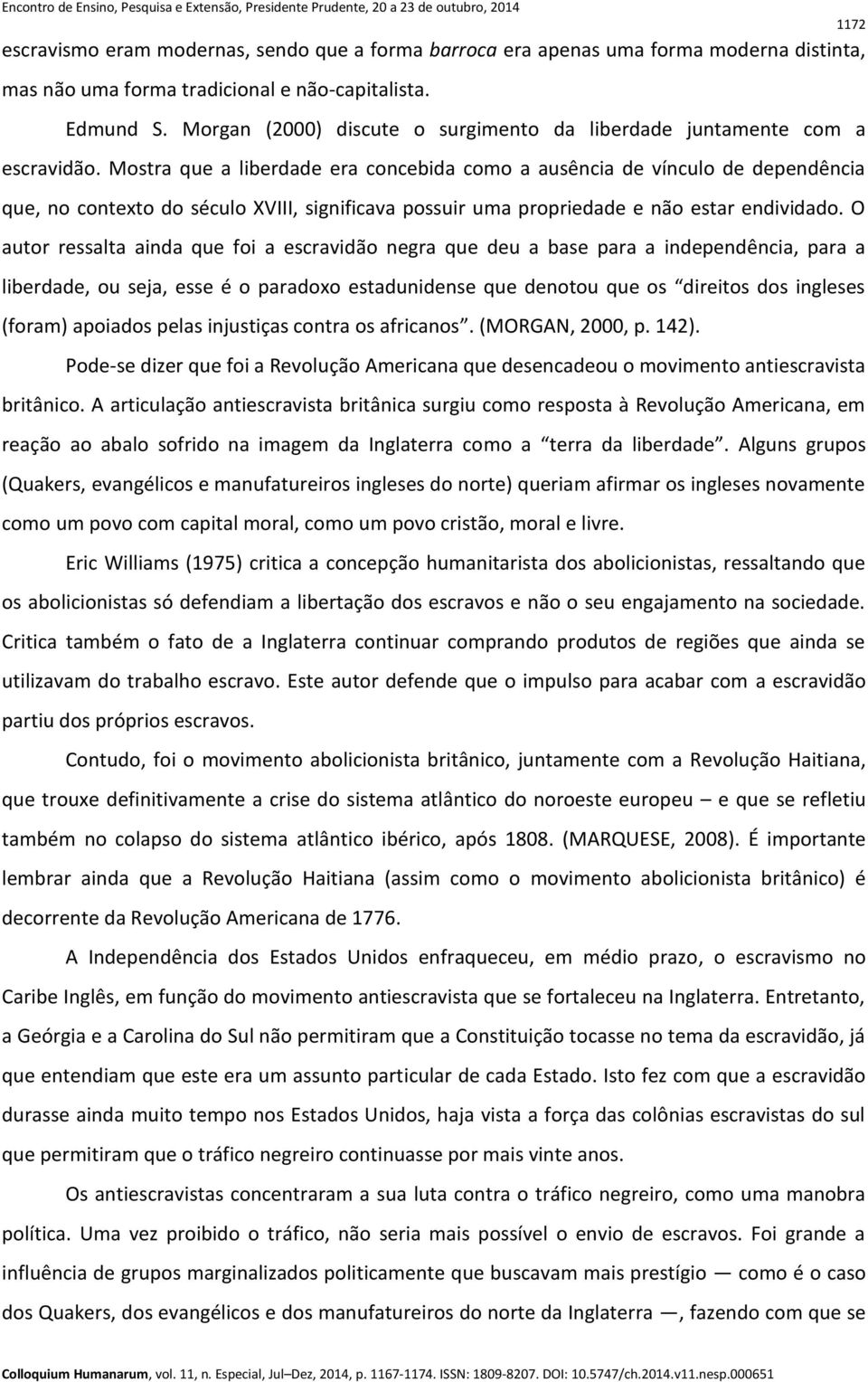 Mostra que a liberdade era concebida como a ausência de vínculo de dependência que, no contexto do século XVIII, significava possuir uma propriedade e não estar endividado.