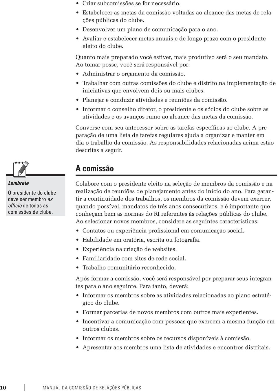 Ao tomar posse, você será responsável por: Administrar o orçamento da comissão. Trabalhar com outras comissões do clube e distrito na implementação de iniciativas que envolvem dois ou mais clubes.