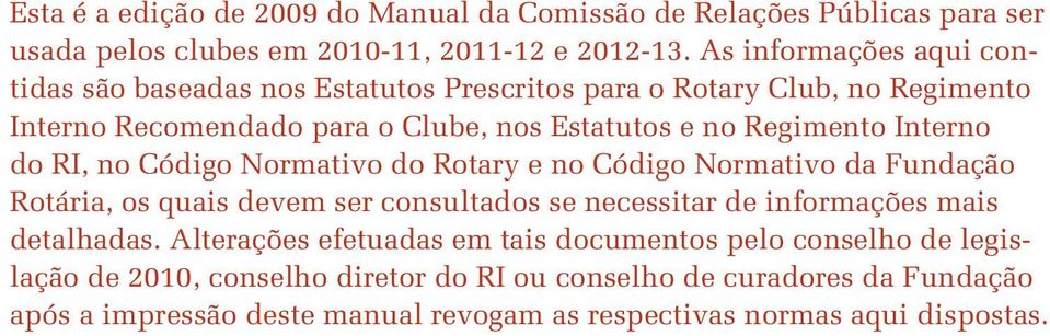 Interno do RI, no Código Normativo do Rotary e no Código Normativo da Fundação Rotária, os quais devem ser consultados se necessitar de informações mais detalhadas.