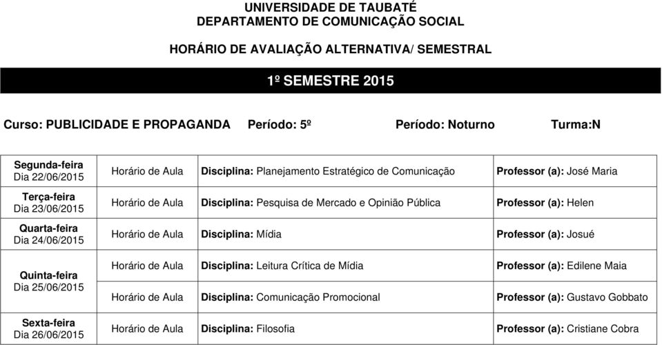 de Aula Disciplina: Mídia Professor (a): Josué Horário de Aula Disciplina: Leitura Crítica de Mídia Professor (a): Edilene Maia