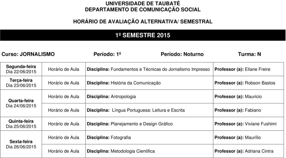 Horário de Aula Disciplina: Língua Portuguesa: Leitura e Escrita Professor (a): Fabiano Horário de Aula Disciplina: Planejamento e Design Gráfico Professor