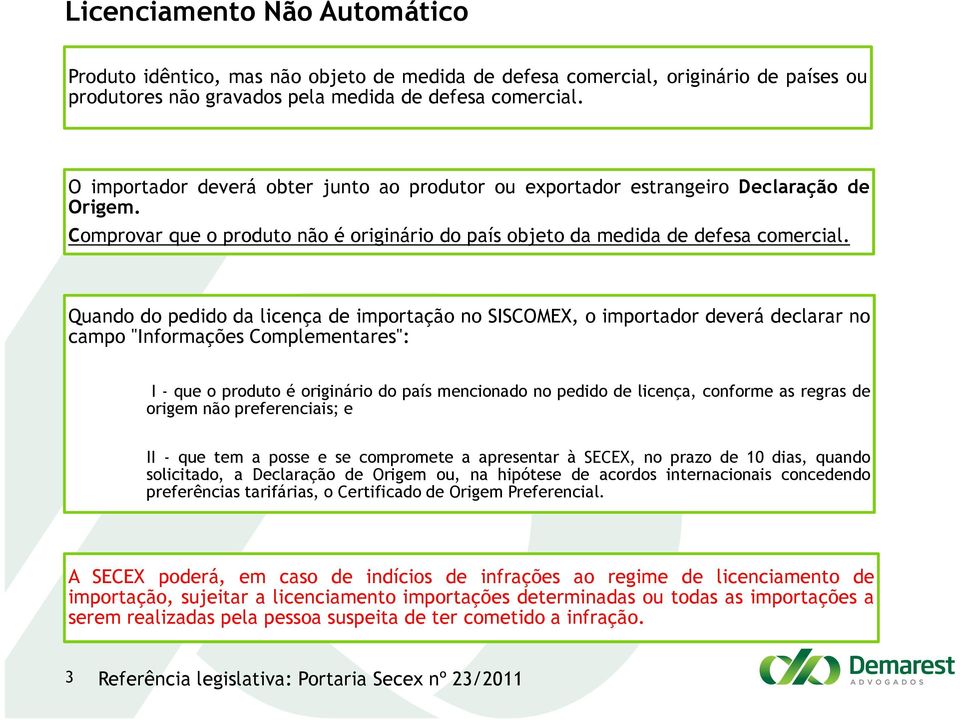 Quando do pedido da licença de importação no SISCOMEX, o importador deverá declarar no campo "Informações Complementares": I - que o produto é originário do país mencionado no pedido de licença,