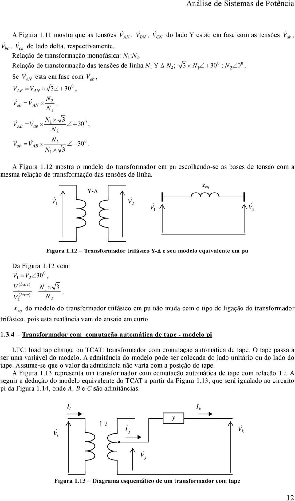 trasforação das tesões de liha Y-Δ x eq Da Figura ve: ( base N ( base N Figura Trasforador trifásico Y-Δ e seu odelo equivalete e pu x eq do odelo do trasforador trifásico e pu ão uda co o tipo de