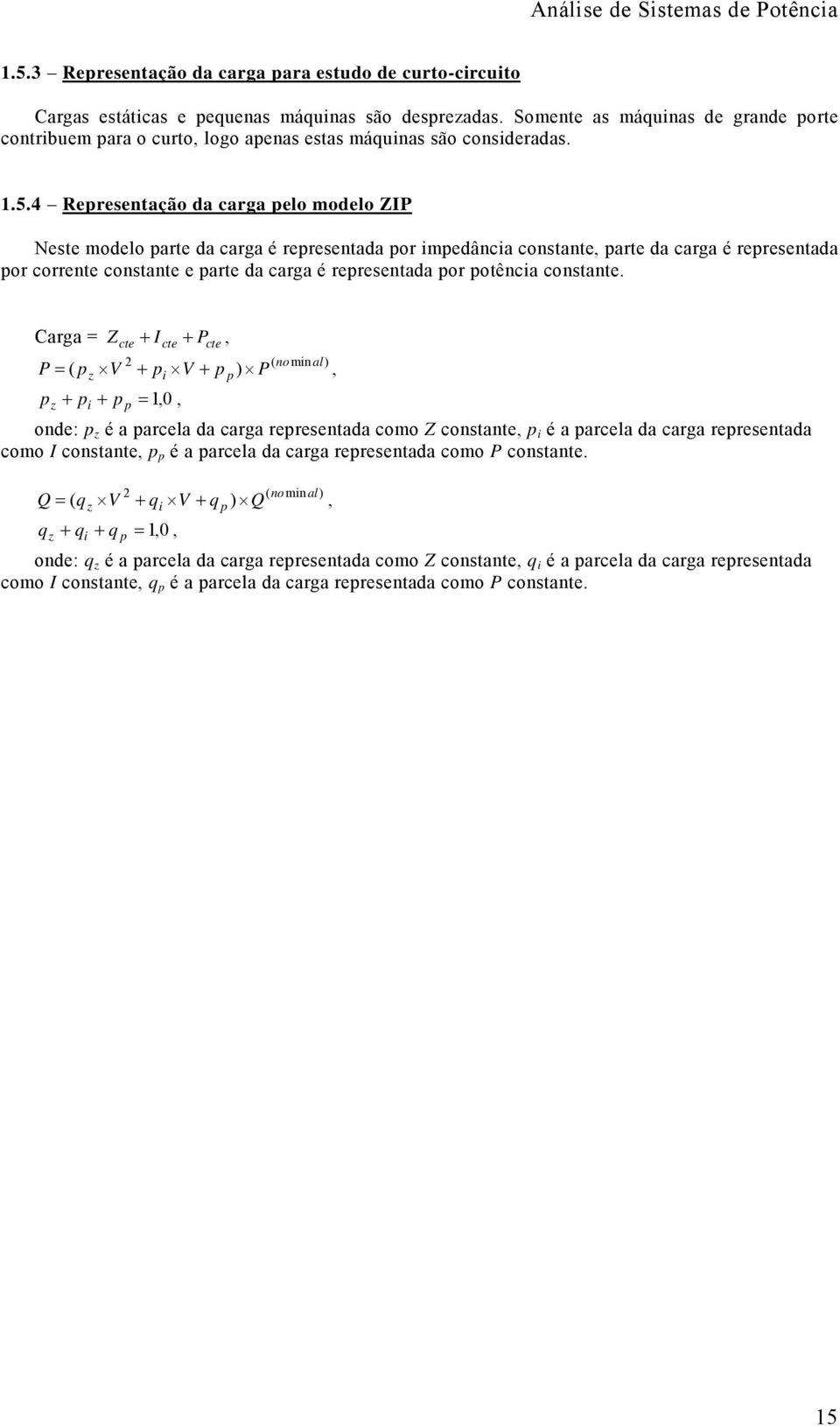 represetada por potêcia costate Carga Z cte cte cte ( oi al ( p p p z i p p z pi p p ode: p z é a parcela da carga represetada coo Z costate p i é a parcela da carga represetada coo costate p p é a