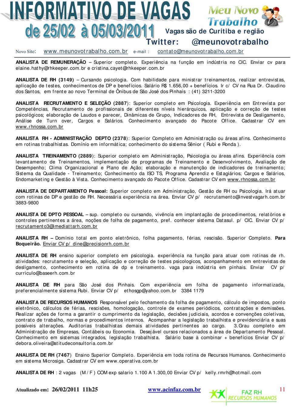 Claudino dos Santos, em frente ao novo Terminal de Ônibus de São José dos Pinhais : (41) 3211-3200 ANALISTA RECRUTAMENTO E SELEÇÃO (2887): Superior completo em Psicologia.