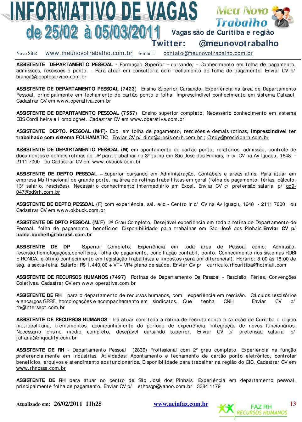 Experiência na área de Departamento Pessoal, principalmente em fechamento de cartão ponto e folha. Imprescindível conhecimento em sistema Datasul. Cadastrar CV em www.operativa.com.