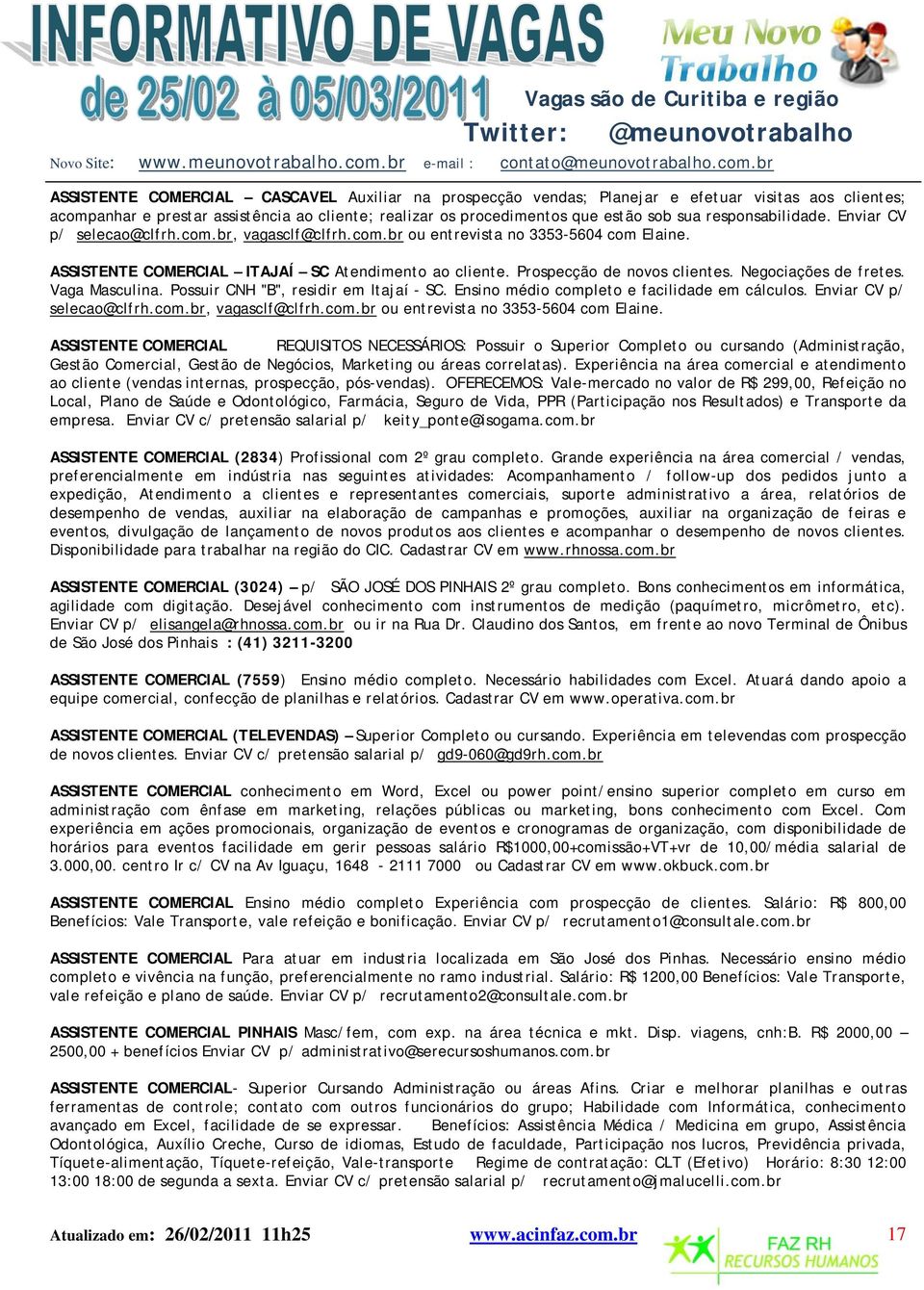 Negociações de fretes. Vaga Masculina. Possuir CNH "B", residir em Itajaí - SC. Ensino médio completo e facilidade em cálculos. Enviar CV p/ selecao@clfrh.com.br, vagasclf@clfrh.com.br ou entrevista no 3353-5604 com Elaine.